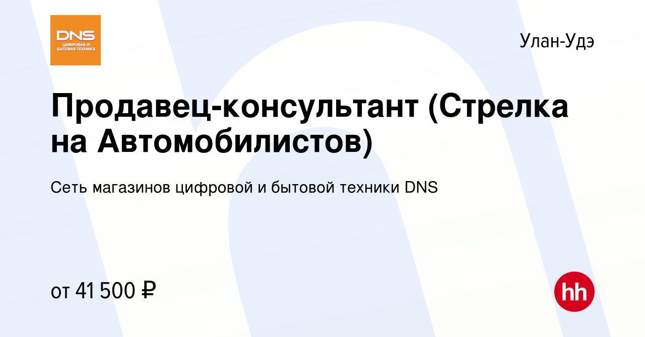 Вакансия Продавец-консультант (Стрелка на Автомобилистов) в Улан-Удэ, работа  в компании Сеть магазинов цифровой и бытовой техники DNS (вакансия в архиве  c 21 сентября 2023)