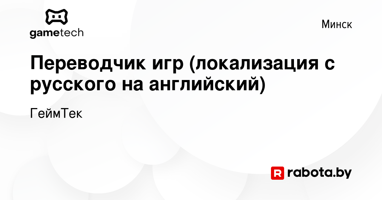 Вакансия Переводчик игр (локализация с русского на английский) в Минске,  работа в компании ГеймТек (вакансия в архиве c 10 августа 2023)