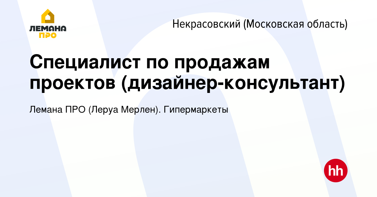 Вакансия Специалист по продажам проектов (дизайнер-консультант) в  Некрасовском (Московская область), работа в компании Леруа Мерлен.  Гипермаркеты (вакансия в архиве c 10 августа 2023)