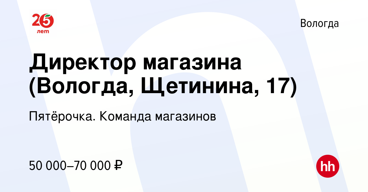 Вакансия Директор магазина (Вологда, Щетинина, 17) в Вологде, работа в  компании Пятёрочка. Команда магазинов (вакансия в архиве c 10 августа 2023)