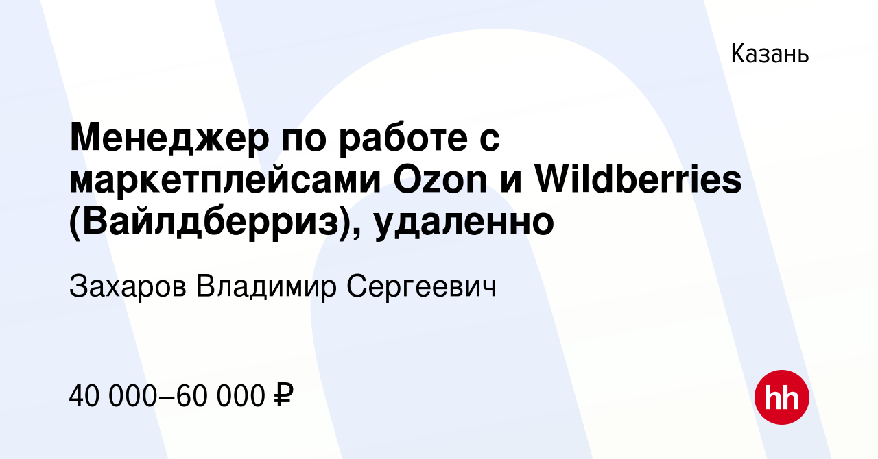 Вакансия Менеджер по работе с маркетплейсами Ozon и Wildberries  (Вайлдберриз), удаленно в Казани, работа в компании Захаров Владимир  Сергеевич (вакансия в архиве c 10 августа 2023)