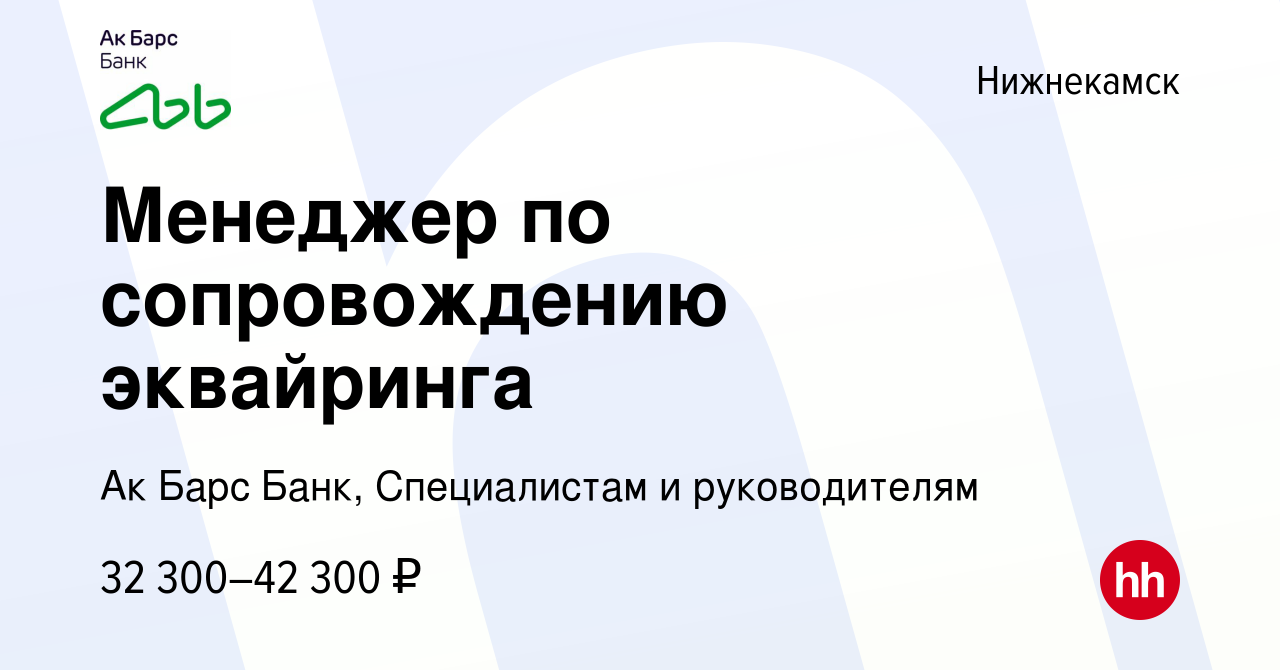 Вакансия Менеджер по сопровождению эквайринга в Нижнекамске, работа в  компании Ак Барс Банк, Специалистам и руководителям (вакансия в архиве c 23  августа 2023)