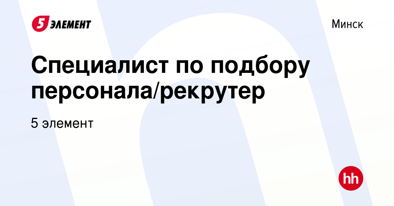 Вакансия Специалист по подбору персонала/рекрутер в Минске, работа в  компании 5 элемент (вакансия в архиве c 28 августа 2023)