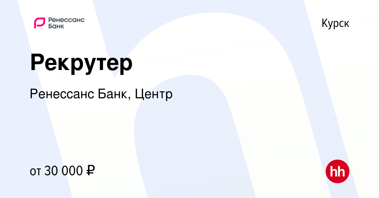 Вакансия Рекрутер в Курске, работа в компании Ренессанс Банк, Центр  (вакансия в архиве c 10 августа 2023)