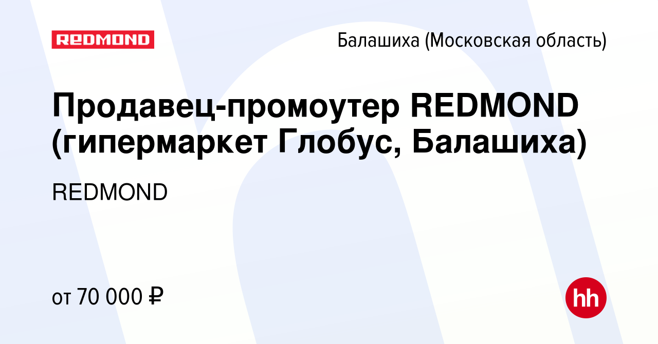 Вакансия Продавец-промоутер REDMOND (гипермаркет Глобус, Балашиха) в  Балашихе, работа в компании REDMOND (вакансия в архиве c 21 августа 2023)