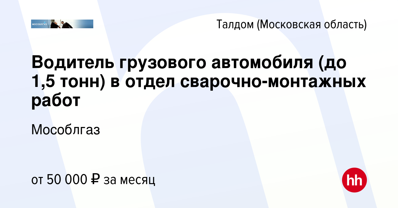 Вакансия Водитель грузового автомобиля (до 1,5 тонн) в отдел  сварочно-монтажных работ в Талдоме, работа в компании Мособлгаз (вакансия в  архиве c 10 августа 2023)