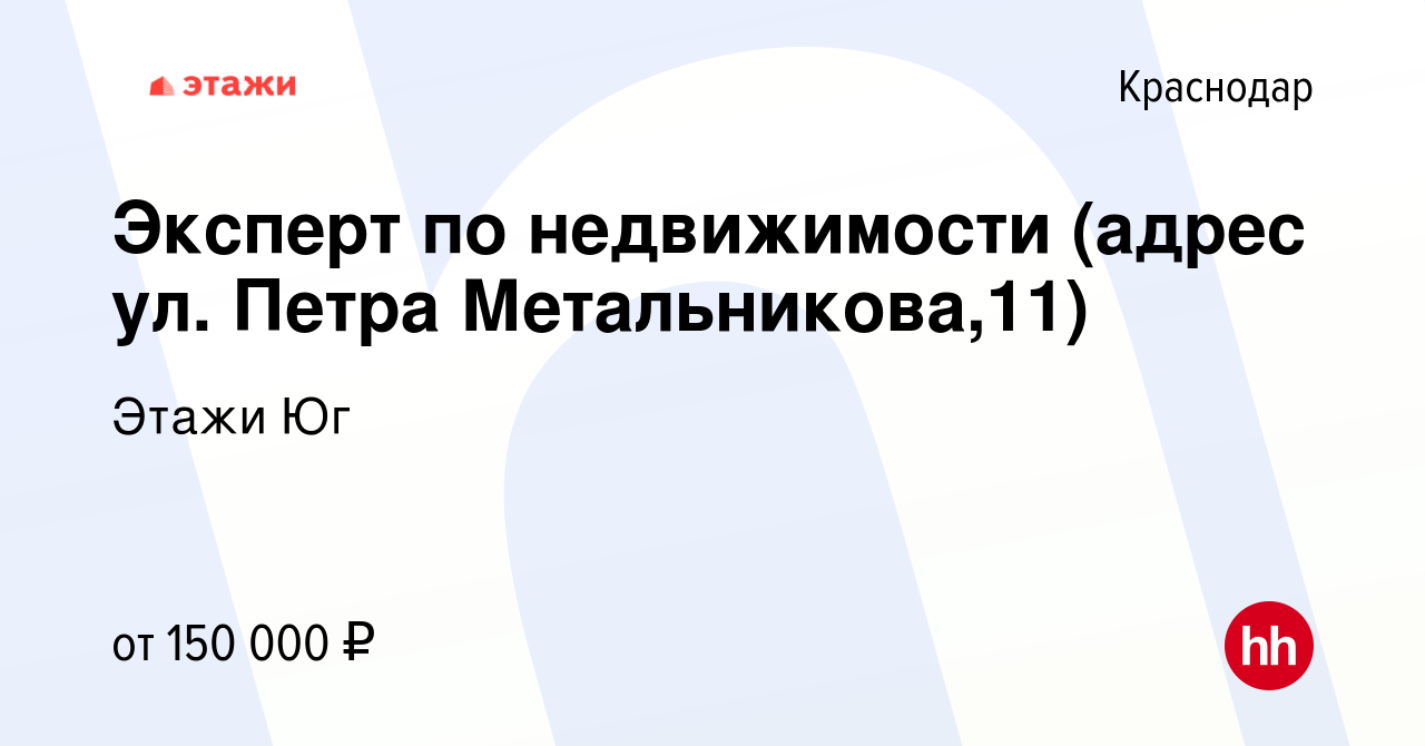 Вакансия Эксперт по недвижимости (адрес ул. Петра Метальникова,11) в  Краснодаре, работа в компании Этажи Юг (вакансия в архиве c 17 июня 2024)