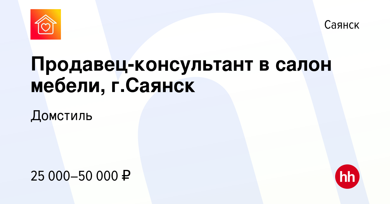 Вакансия Продавец-консультант в салон мебели, г.Саянск в Саянске, работа в  компании Домстиль (вакансия в архиве c 10 августа 2023)