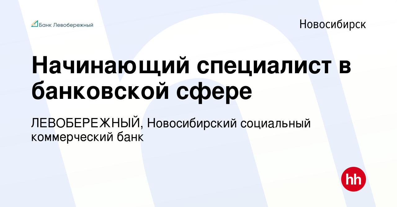 Вакансия Начинающий специалист в банковской сфере в Новосибирске, работа в  компании ЛЕВОБЕРЕЖНЫЙ, Новосибирский социальный коммерческий банк