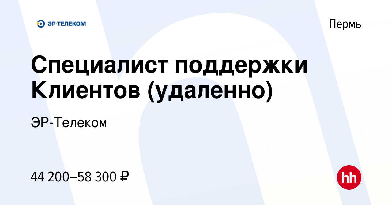 Вакансия Специалист поддержки Клиентов (удаленно) в Перми, работа в  компании ЭР-Телеком (вакансия в архиве c 8 февраля 2024)