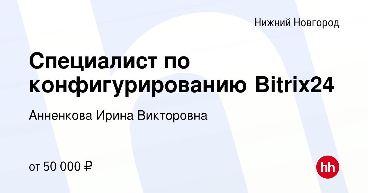 Вакансия Специалист по конфигурированию Bitrix24 в Нижнем Новгороде, работа  в компании Анненкова Ирина Викторовна (вакансия в архиве c 10 августа 2023)