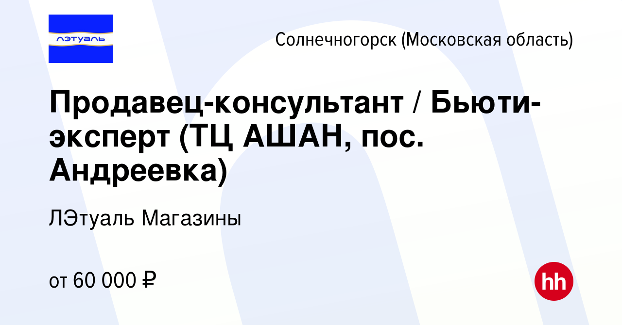 Вакансия Продавец-консультант / Бьюти-эксперт (ТЦ АШАН, пос. Андреевка) в  Солнечногорске, работа в компании ЛЭтуаль Магазины (вакансия в архиве c 5  апреля 2024)