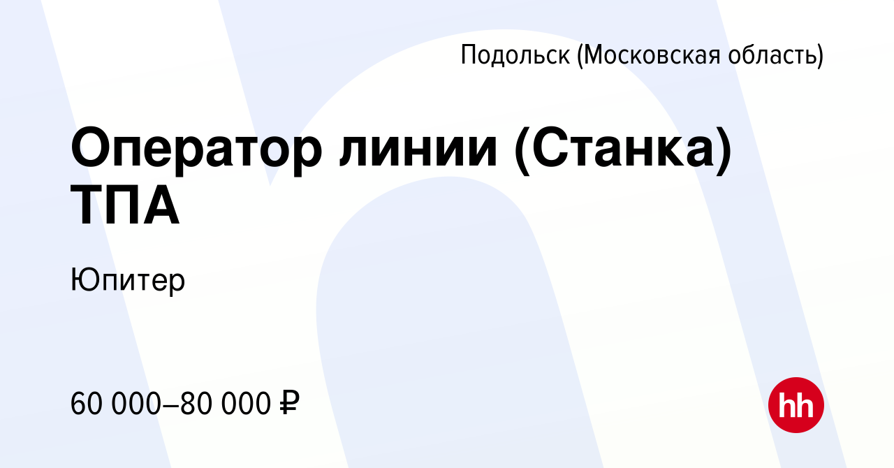 Вакансия Оператор линии (Станка) ТПА в Подольске (Московская область),  работа в компании Юпитер (вакансия в архиве c 11 августа 2023)