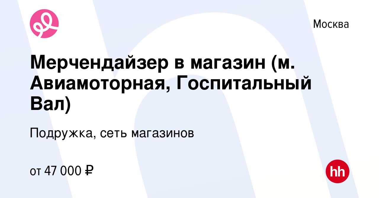 Вакансия Мерчендайзер в магазин (м. Авиамоторная, Госпитальный Вал) в  Москве, работа в компании Подружка, сеть магазинов (вакансия в архиве c 13  октября 2023)