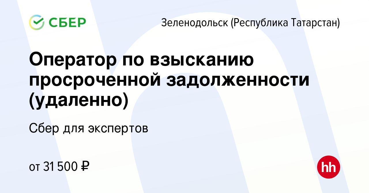 Вакансия Оператор по взысканию просроченной задолженности (удаленно) в  Зеленодольске (Республике Татарстан), работа в компании Сбер для экспертов  (вакансия в архиве c 7 августа 2023)