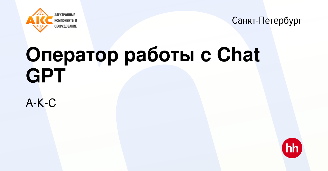 Вакансия Оператор работы с Chat GPT в Санкт-Петербурге, работа в компании  А-К-С (вакансия в архиве c 11 августа 2023)