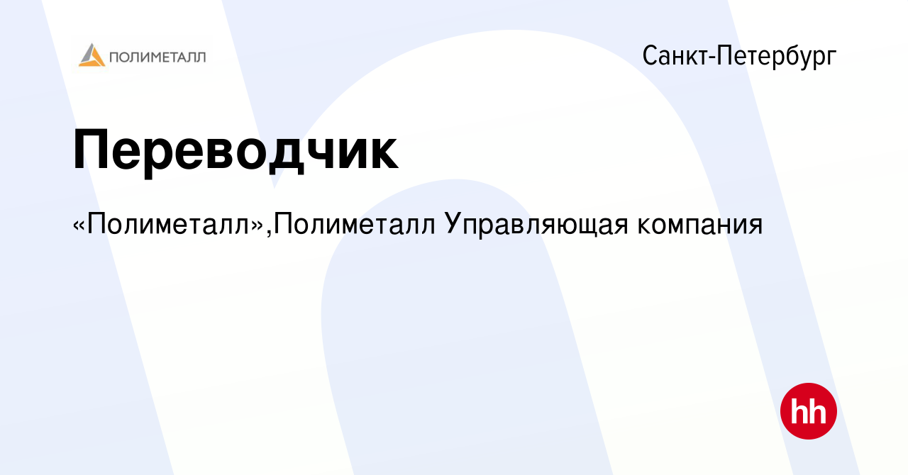 Вакансия Переводчик в Санкт-Петербурге, работа в компании «Полиметалл», Полиметалл Управляющая компания (вакансия в архиве c 18 июля 2023)