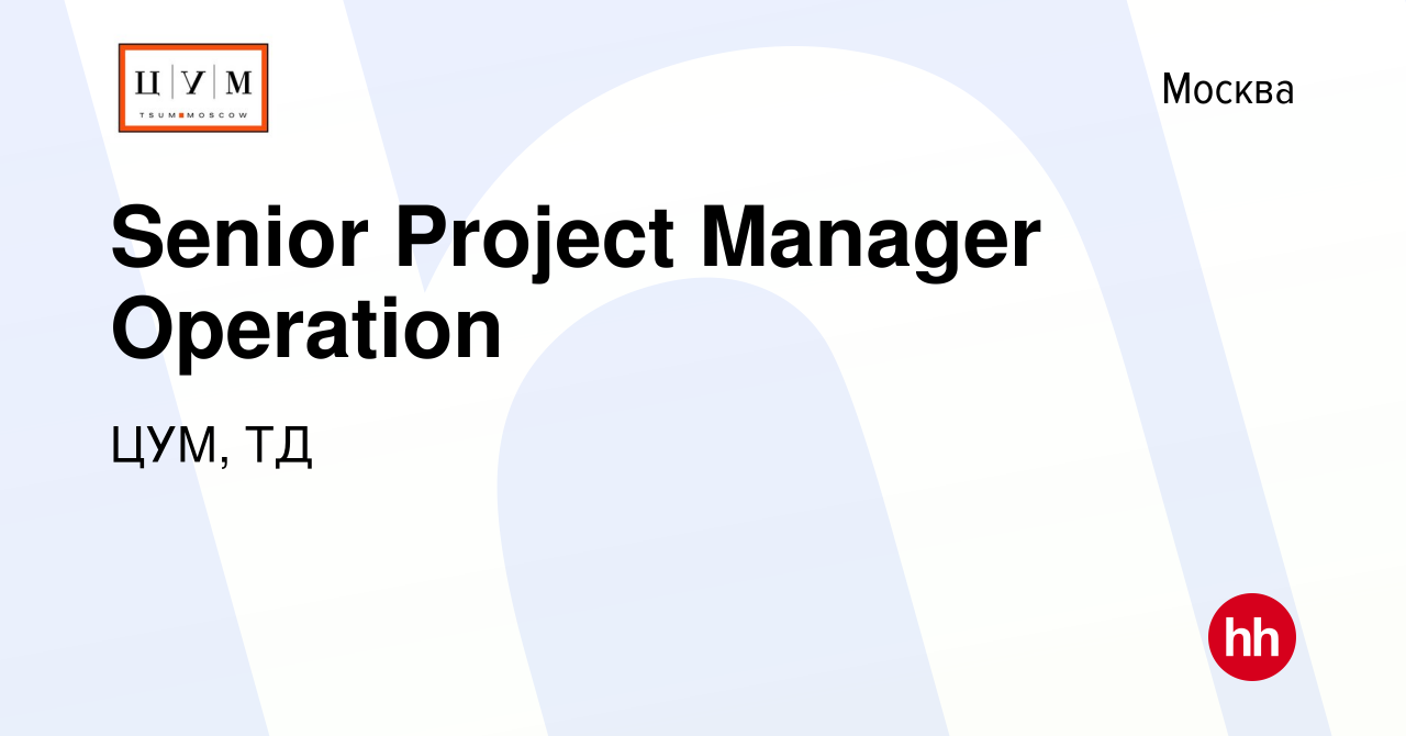 Вакансия Senior Project Manager Operation в Москве, работа в компании ЦУМ,  ТД (вакансия в архиве c 11 августа 2023)