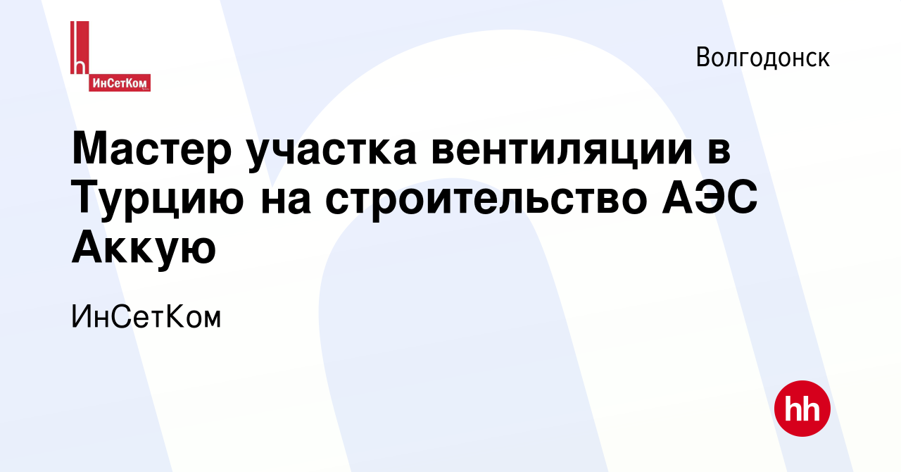 Вакансия Мастер участка вентиляции в Турцию на строительство АЭС Аккую в  Волгодонске, работа в компании ИнСетКом (вакансия в архиве c 4 октября 2023)