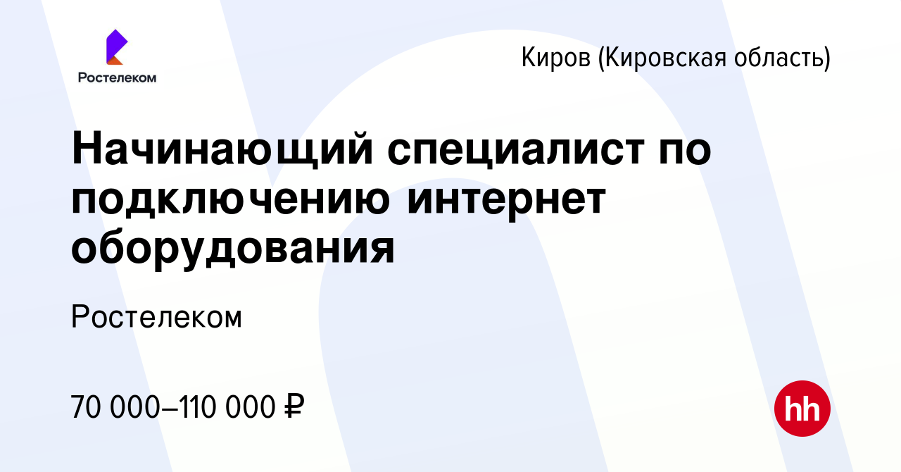 Вакансия Начинающий специалист по подключению интернет оборудования в  Кирове (Кировская область), работа в компании Ростелеком (вакансия в архиве  c 10 января 2024)