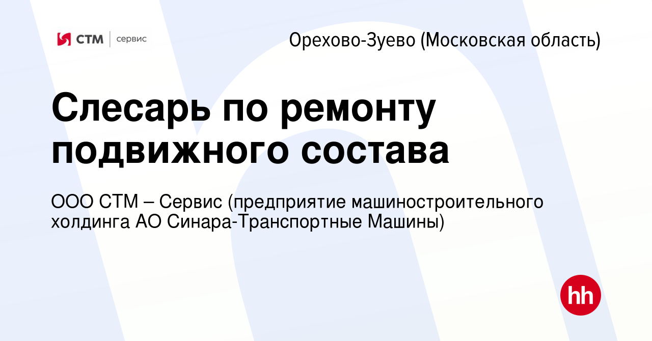 Вакансия Слесарь по ремонту подвижного состава в Орехово-Зуево, работа в  компании ООО СТМ – Сервис (предприятие машиностроительного холдинга АО  Синара-Транспортные Машины) (вакансия в архиве c 11 августа 2023)