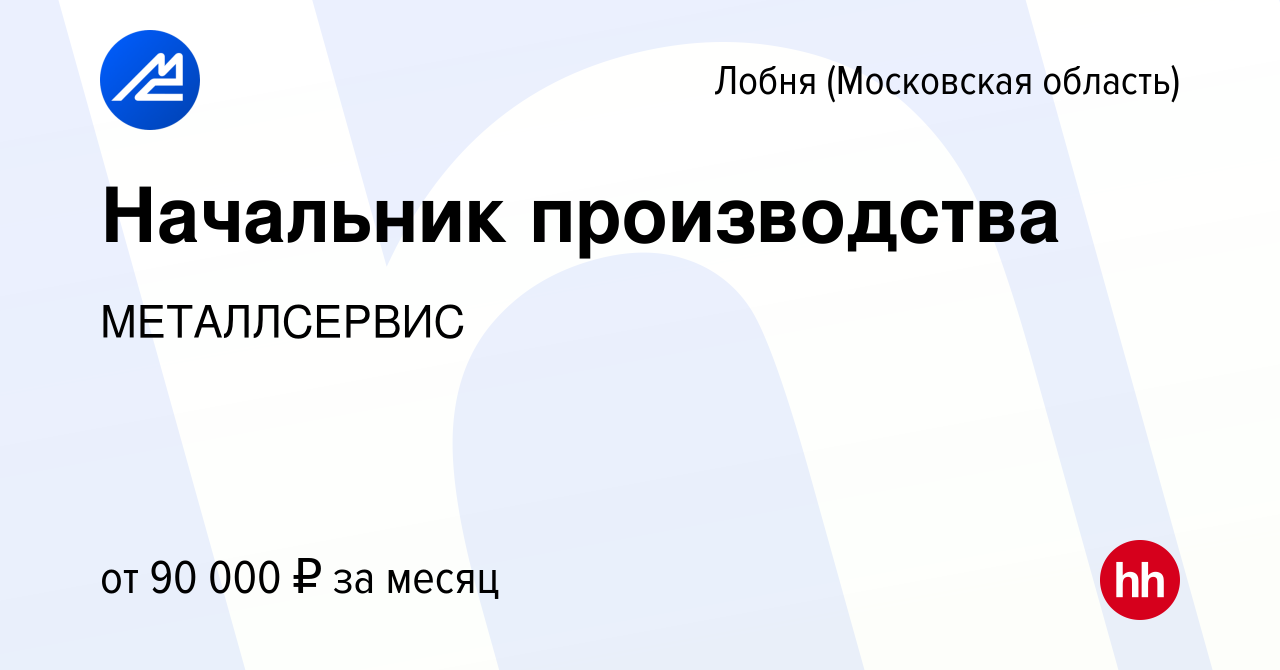 Вакансия Начальник производства в Лобне, работа в компании МЕТАЛЛСЕРВИС  (вакансия в архиве c 11 августа 2023)