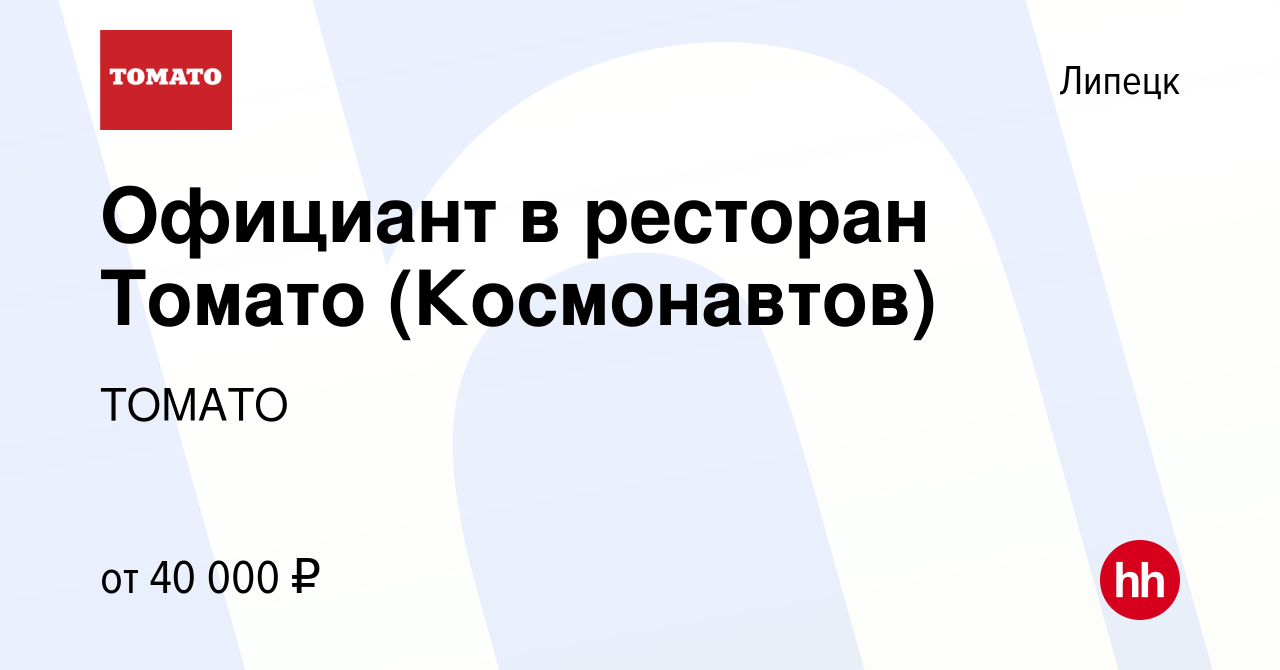 Вакансия Официант в ресторан Томато (Космонавтов) в Липецке, работа в  компании ТОМАТО (вакансия в архиве c 2 августа 2023)