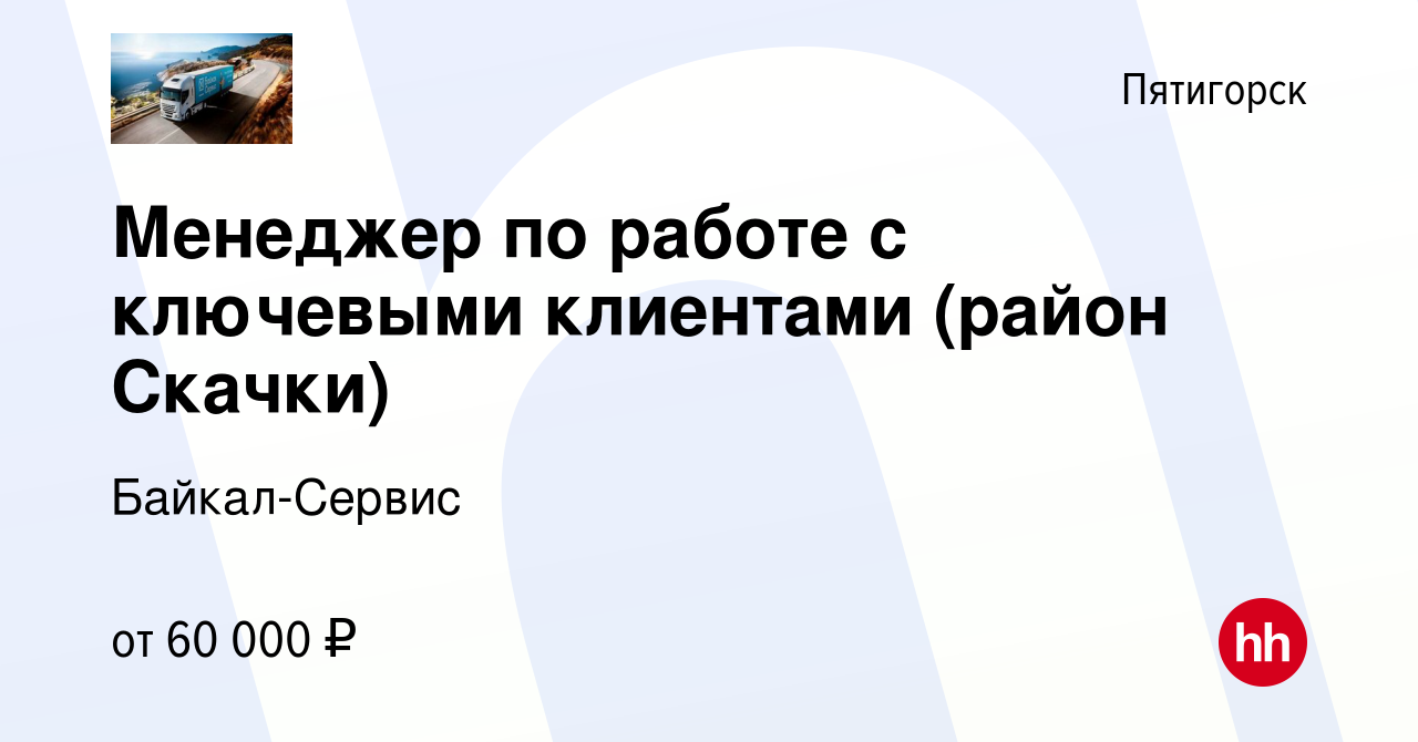 Вакансия Менеджер по работе с ключевыми клиентами (район Скачки) в  Пятигорске, работа в компании Байкал-Сервис (вакансия в архиве c 5 сентября  2023)