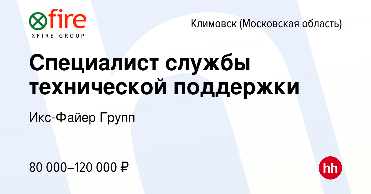 Вакансия Специалист службы технической поддержки в Климовске (Московская  область), работа в компании Икс-Файер Групп (вакансия в архиве c 11 августа  2023)