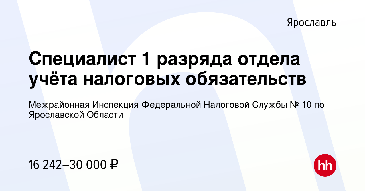 Вакансия Специалист 1 разряда отдела учёта налоговых обязательств в  Ярославле, работа в компании Межрайонная Инспекция Федеральной Налоговой  Службы № 10 по Ярославской Области (вакансия в архиве c 11 августа 2023)