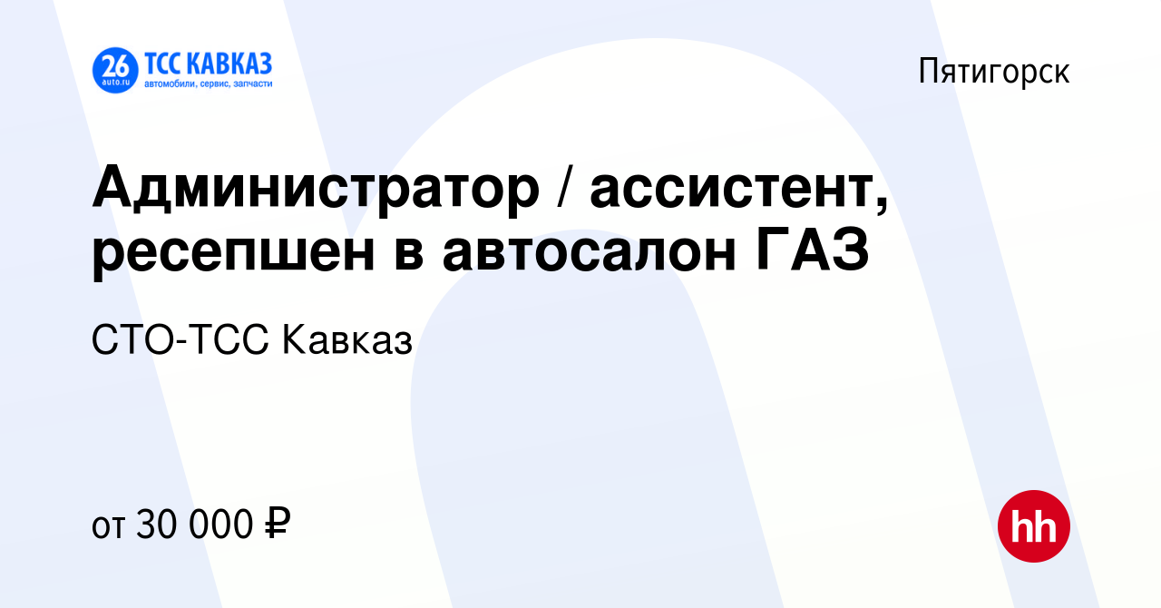 Вакансия Администратор / ассистент, ресепшен в автосалон ГАЗ в Пятигорске,  работа в компании СТО-ТСС Кавказ (вакансия в архиве c 11 августа 2023)