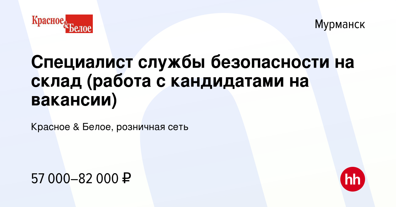 Вакансия Специалист службы безопасности на склад (работа с кандидатами на  вакансии) в Мурманске, работа в компании Красное & Белое, розничная сеть  (вакансия в архиве c 30 августа 2023)