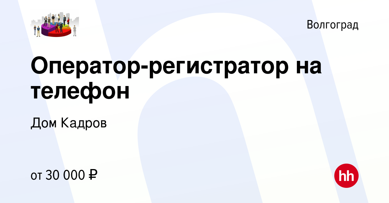 Вакансия Оператор-регистратор на телефон в Волгограде, работа в компании Дом  Кадров (вакансия в архиве c 2 сентября 2023)