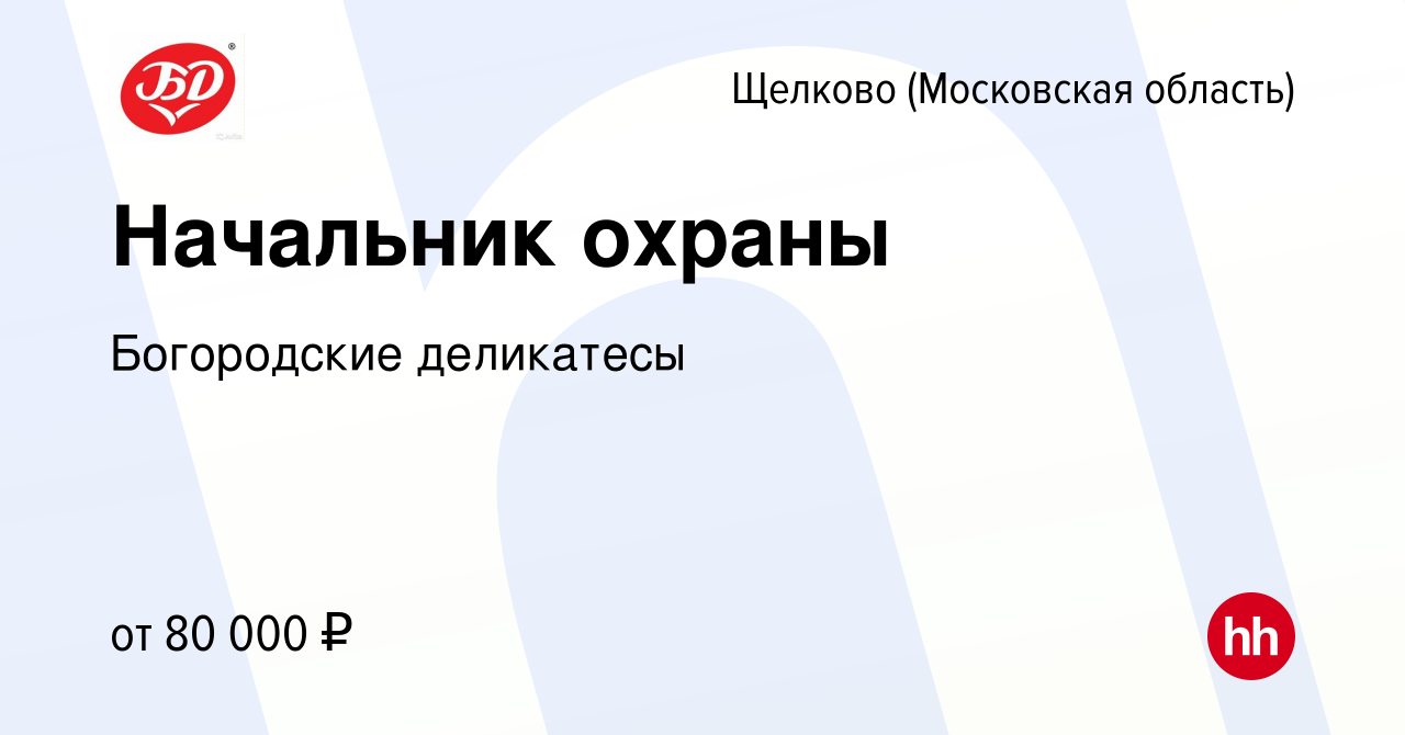 Вакансия Начальник охраны в Щелково, работа в компании Богородские  деликатесы (вакансия в архиве c 11 августа 2023)