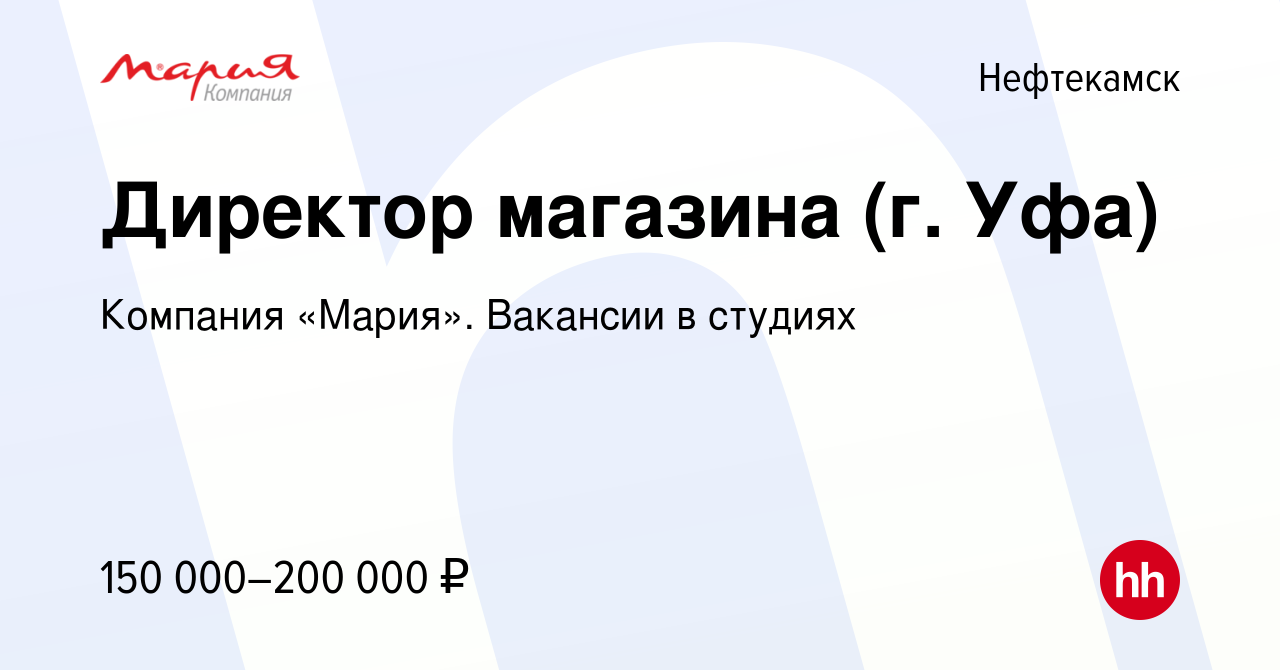 Вакансия Директор магазина (г. Уфа) в Нефтекамске, работа в компании  Компания «Мария». Вакансии в студиях (вакансия в архиве c 23 августа 2023)