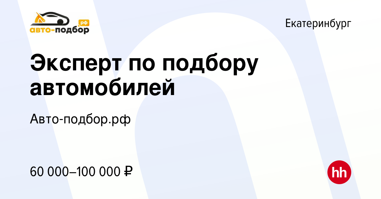 Вакансия Эксперт по подбору автомобилей в Екатеринбурге, работа в компании  Авто-подбор.рф (вакансия в архиве c 11 августа 2023)