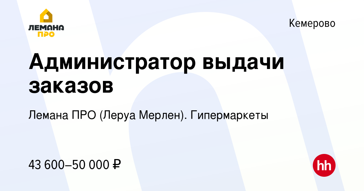 Вакансия Администратор выдачи заказов в Кемерове, работа в компании Леруа  Мерлен. Гипермаркеты (вакансия в архиве c 10 сентября 2023)