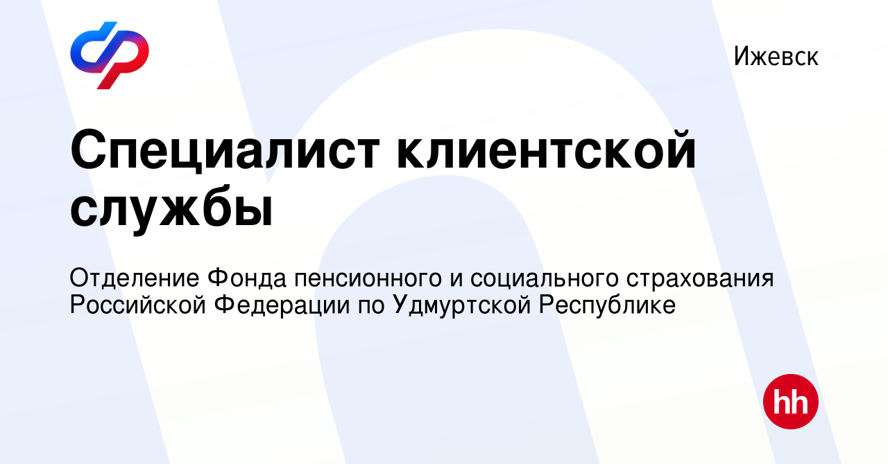 Вакансия Специалист клиентской службы в Ижевске, работа в компании  Отделение Фонда пенсионного и социального страхования Российской Федерации  по Удмуртской Республике (вакансия в архиве c 11 августа 2023)