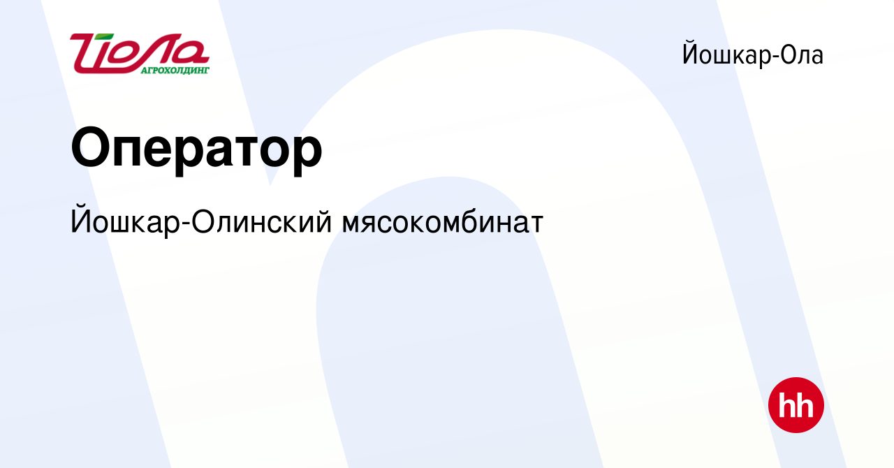 Вакансия Оператор в Йошкар-Оле, работа в компании Йошкар-Олинский  мясокомбинат (вакансия в архиве c 17 июля 2023)