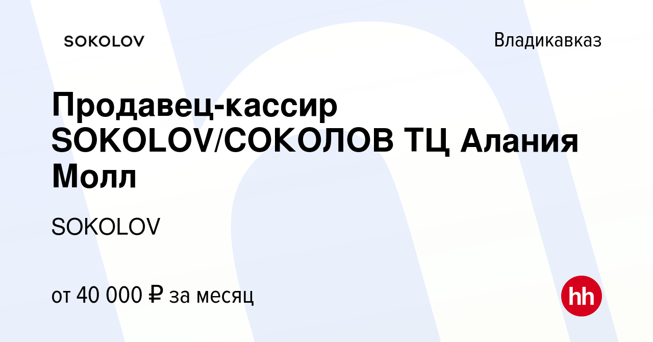 Вакансия Продавец-кассир SOKOLOV/СОКОЛОВ ТЦ Алания Молл во Владикавказе,  работа в компании SOKOLOV (вакансия в архиве c 2 октября 2023)