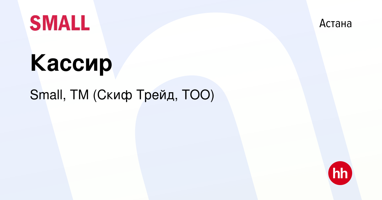 Вакансия Кассир в Астане, работа в компании Small, ТМ (Скиф Трейд, ТОО)  (вакансия в архиве c 21 марта 2024)