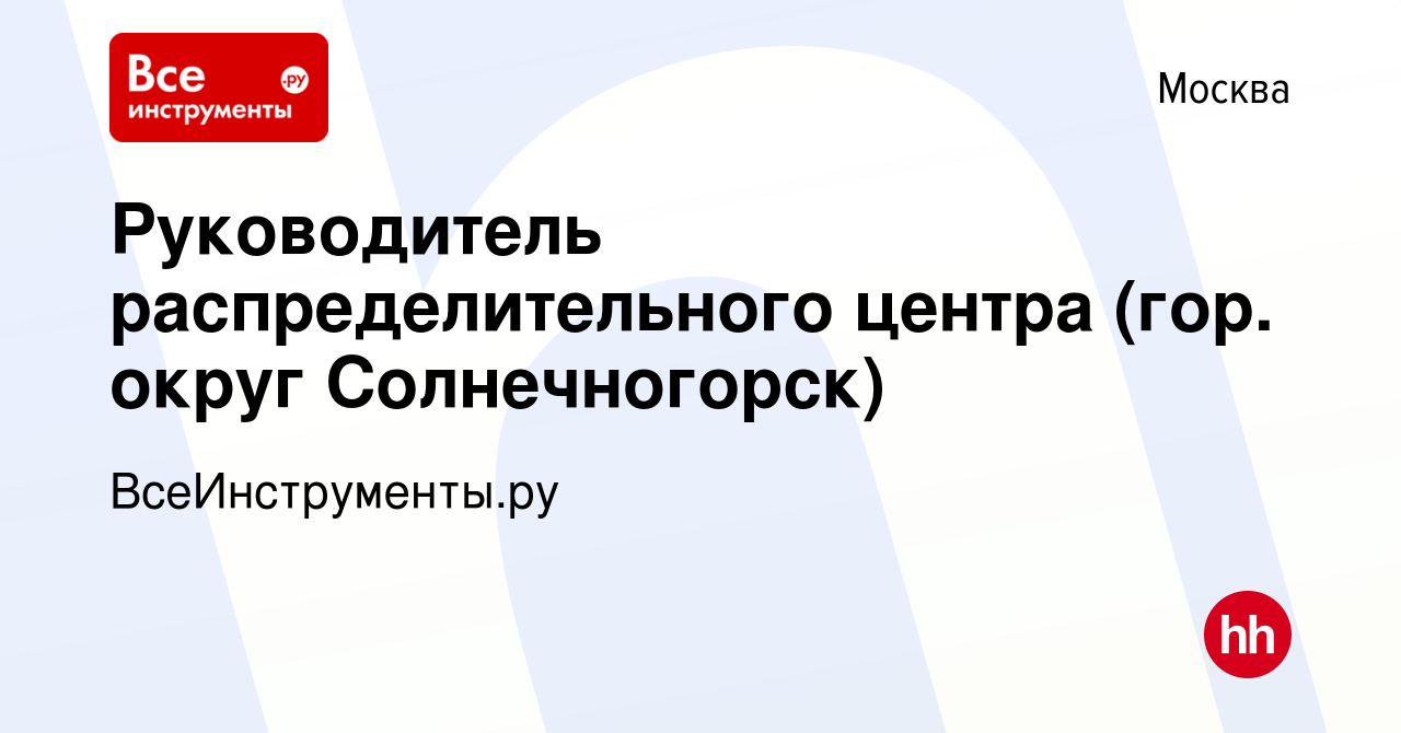 Вакансия Руководитель распределительного центра (гор. округ Солнечногорск)  в Москве, работа в компании ВсеИнструменты.ру (вакансия в архиве c 2  сентября 2023)