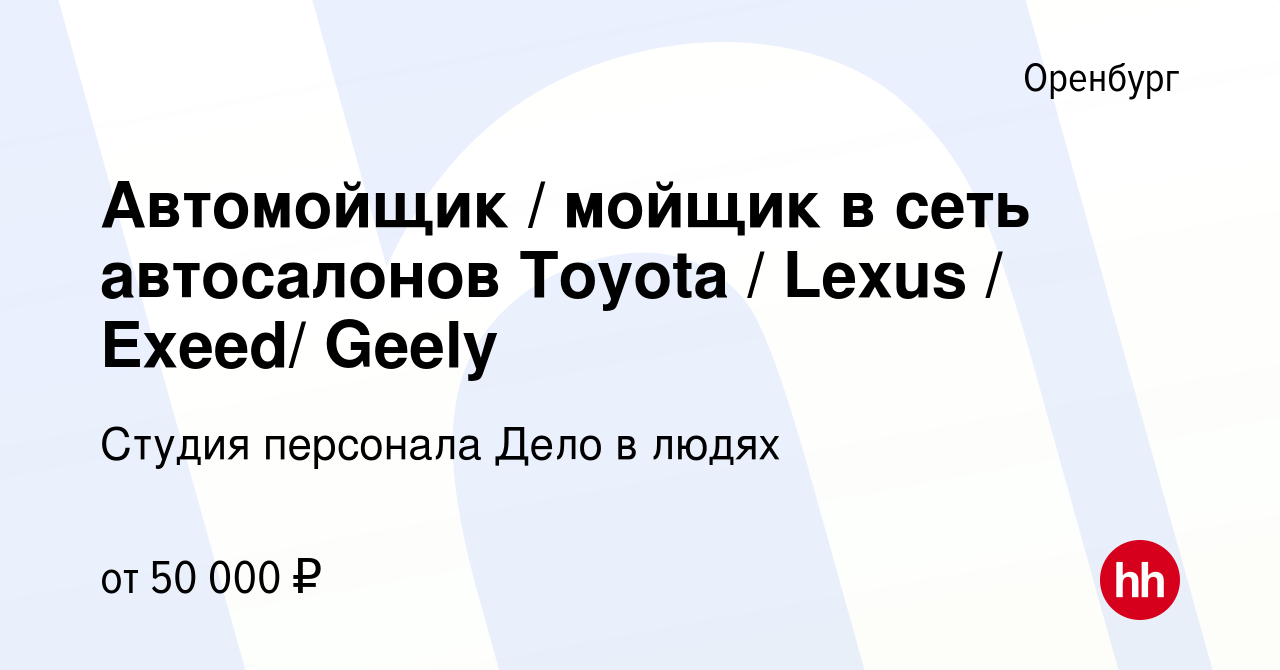 Вакансия Автомойщик / мойщик в сеть автосалонов Toyota / Lexus / Exeed/  Geely в Оренбурге, работа в компании Студия персонала Дело в людях  (вакансия в архиве c 19 декабря 2023)