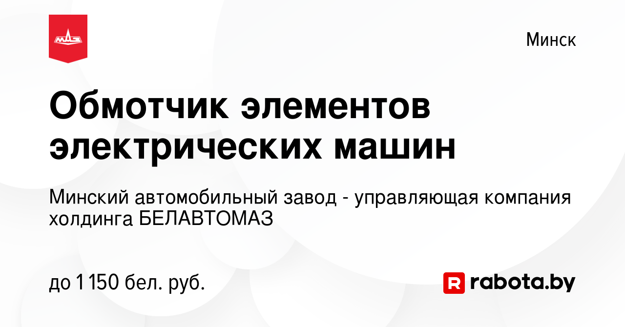 Вакансия Обмотчик элементов электрических машин в Минске, работа в компании  Минский автомобильный завод - управляющая компания холдинга БЕЛАВТОМАЗ  (вакансия в архиве c 12 августа 2023)