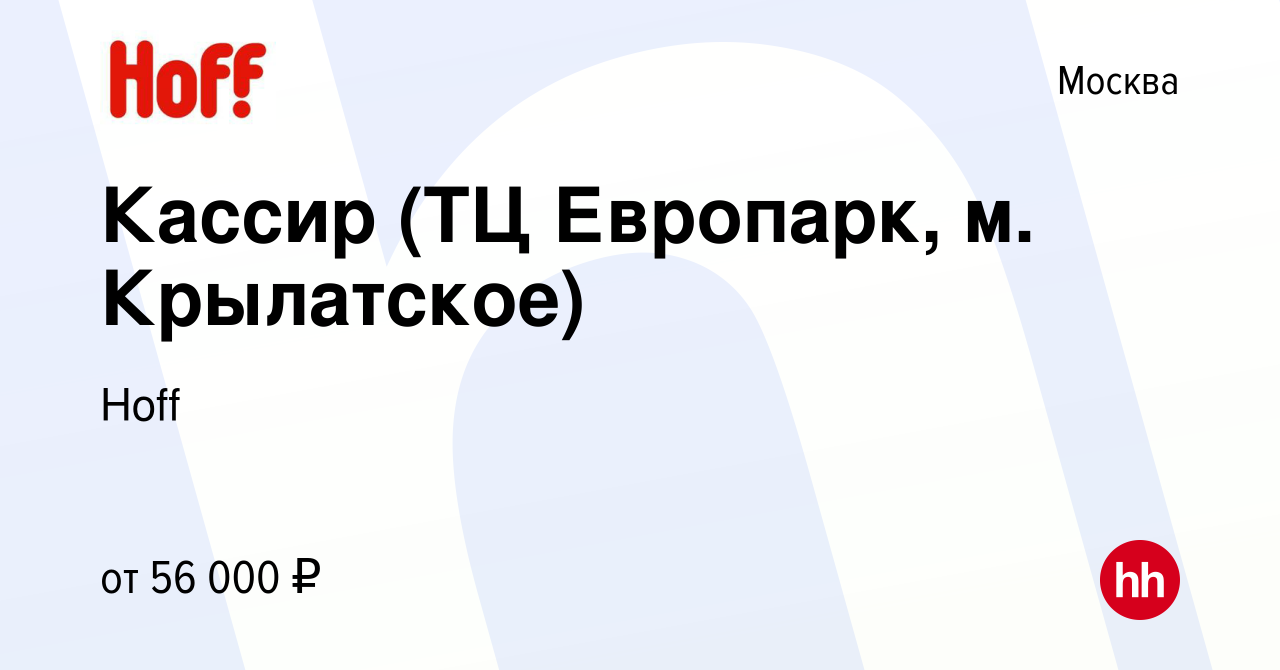 Вакансия Кассир (ТЦ Европарк, м. Крылатское) в Москве, работа в компании  Hoff (вакансия в архиве c 9 октября 2023)