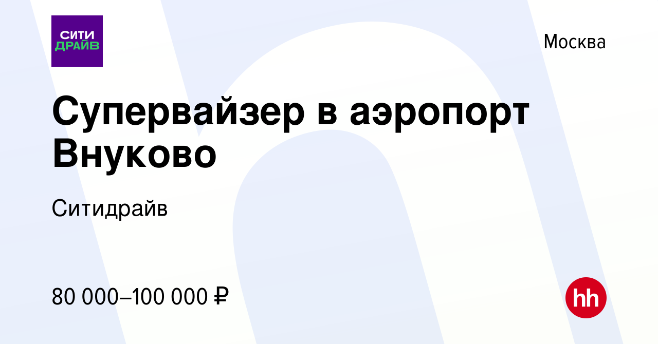 Вакансия Супервайзер в аэропорт Внуково в Москве, работа в компании  Ситидрайв (вакансия в архиве c 2 сентября 2023)