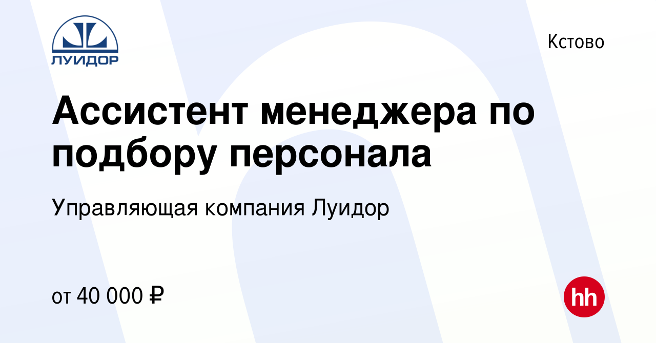 Вакансия Ассистент менеджера по подбору персонала в Кстово, работа в компании  Управляющая компания Луидор (вакансия в архиве c 29 августа 2023)