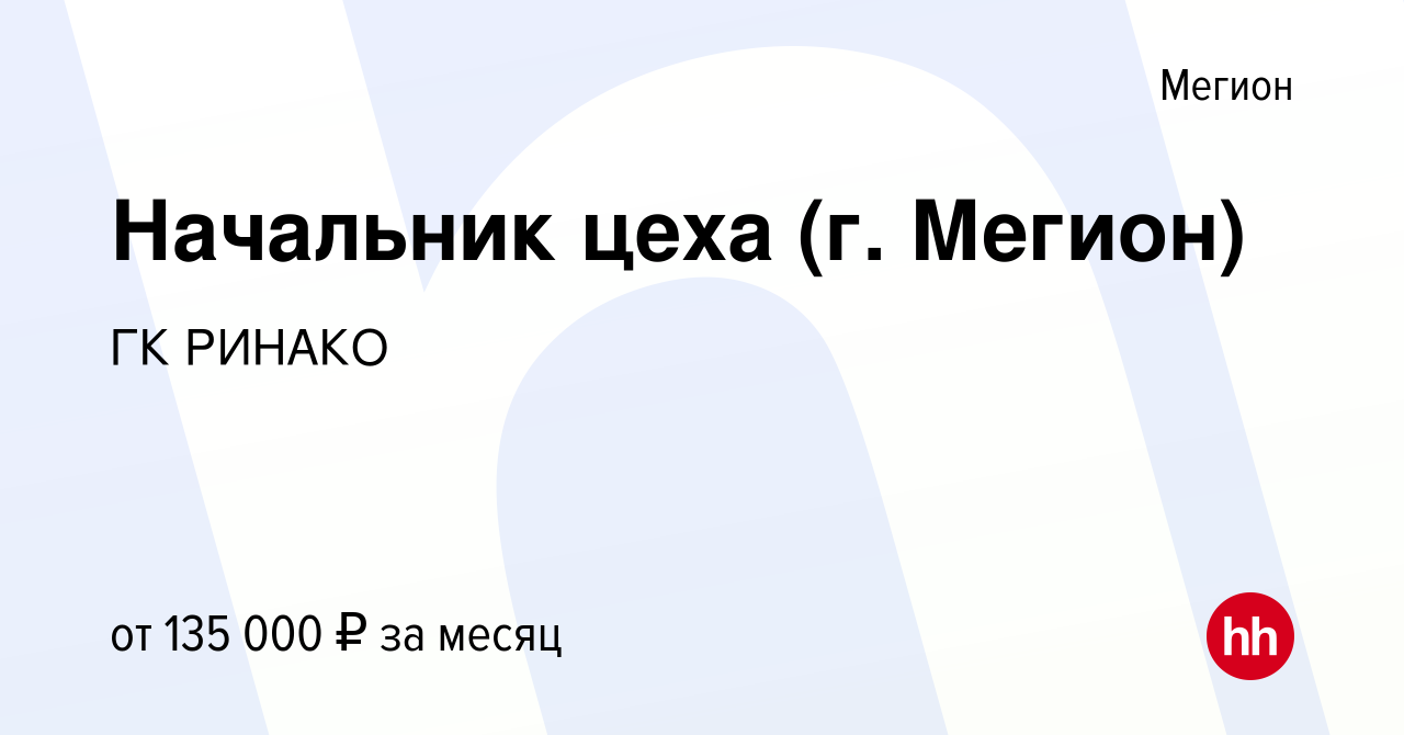 Вакансия Начальник цеха (г. Мегион) в Мегионе, работа в компании ГК РИНАКО  (вакансия в архиве c 31 августа 2023)