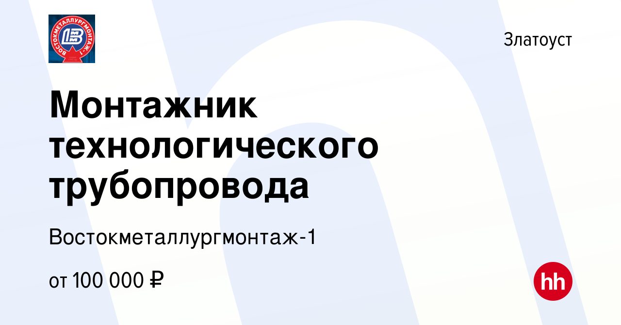 Вакансия Монтажник технологического трубопровода в Златоусте, работа в  компании Востокметаллургмонтаж-1 (вакансия в архиве c 12 августа 2023)