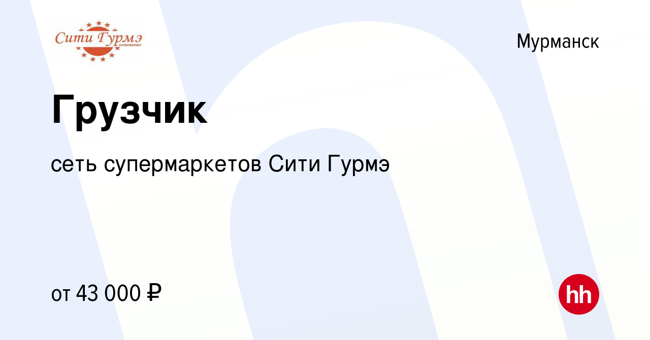 Вакансия Грузчик в Мурманске, работа в компании сеть супермаркетов Сити  Гурмэ (вакансия в архиве c 12 августа 2023)